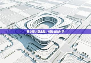 塞尔塔大获全胜，轻松击败对手