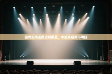 捷克主场击败波斯尼亚，小组头名势不可挡