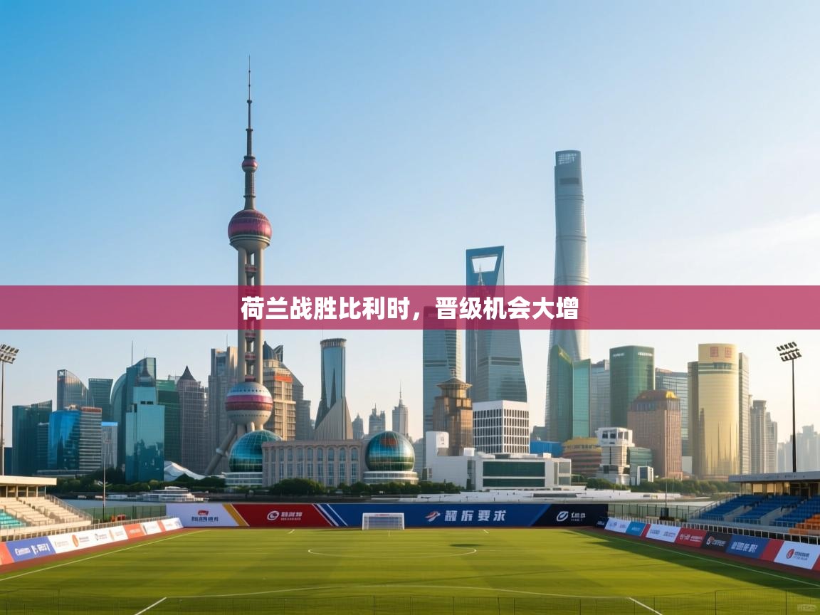 荷兰战胜比利时，晋级机会大增  第1张