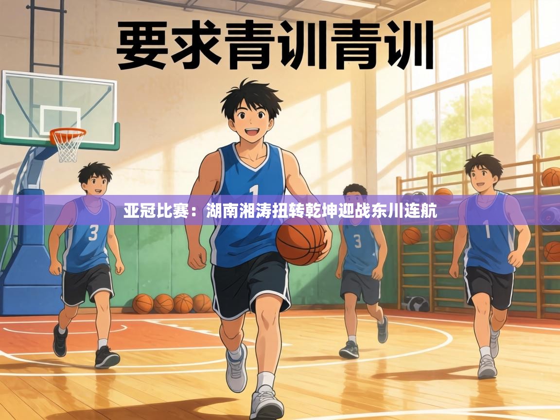 亚冠比赛：湖南湘涛扭转乾坤迎战东川连航  第1张